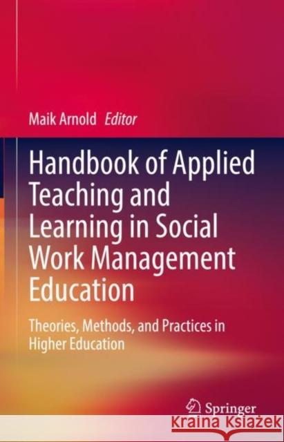 Handbook of Applied Teaching and Learning in Social Work Management Education: Theories, Methods, and Practices in Higher Education Maik Arnold 9783031180378 Springer