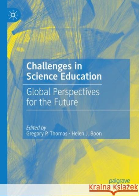 Challenges in Science Education: Global Perspectives for the Future Gregory P. Thomas Helen J. Boon 9783031180910 Palgrave MacMillan