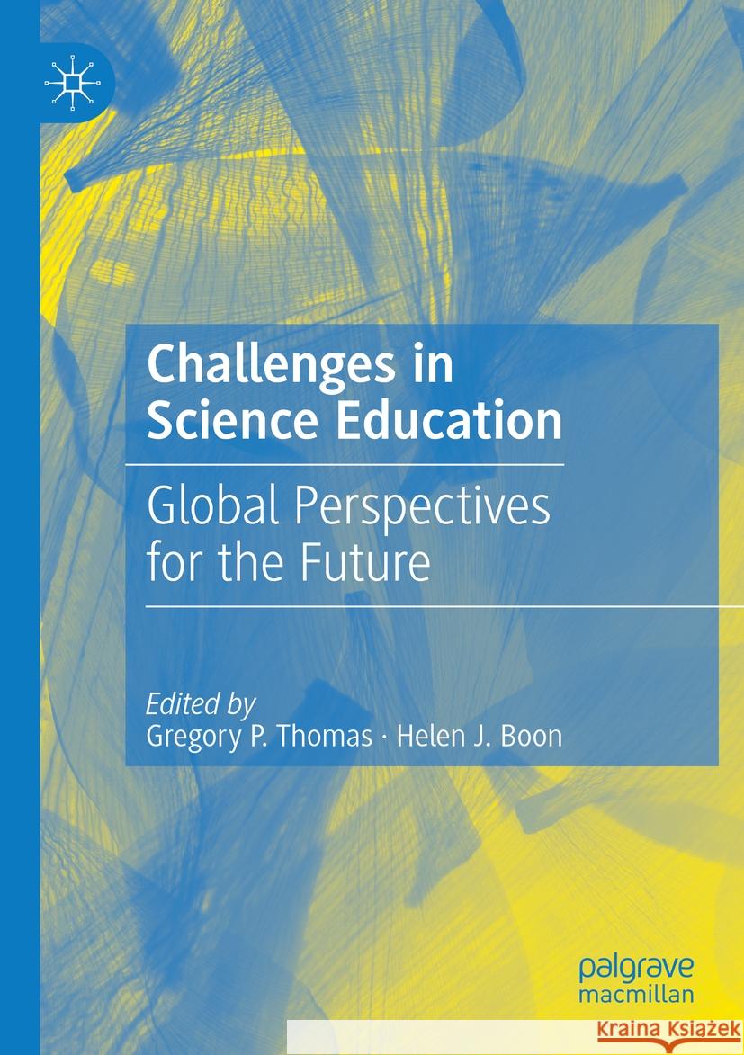 Challenges in Science Education: Global Perspectives for the Future Gregory P. Thomas Helen J. Boon 9783031180941 Palgrave MacMillan