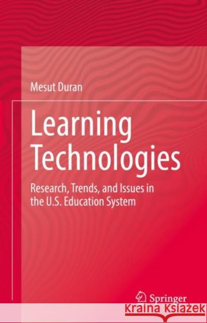 Learning Technologies: Research, Trends, and Issues in the U.S. Education System Mesut Duran   9783031181108