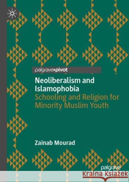 Neoliberalism and Islamophobia: Schooling and Religion for Minority Muslim Youth Zainab Mourad 9783031181146 Palgrave MacMillan