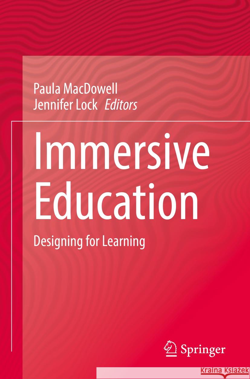 Immersive Education: Designing for Learning Paula MacDowell Jennifer Lock 9783031181405 Springer