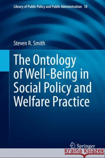 The Ontology of Well-Being in Social Policy and Welfare Practice Steven R. Smith 9783031181412 Springer