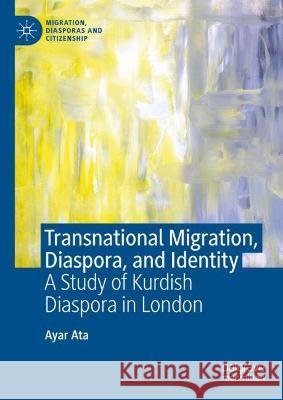 Transnational Migration, Diaspora, and Identity: A Study of Kurdish Diaspora in London Ayar Ata 9783031181689 Palgrave MacMillan