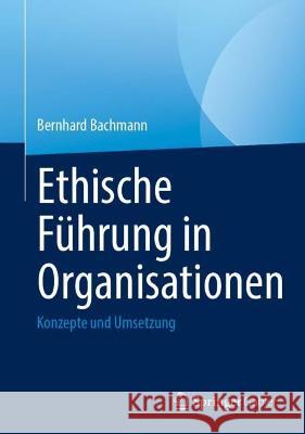 Ethische Führung in Organisationen: Konzepte Und Umsetzung Bachmann, Bernhard 9783031181719 Springer Gabler