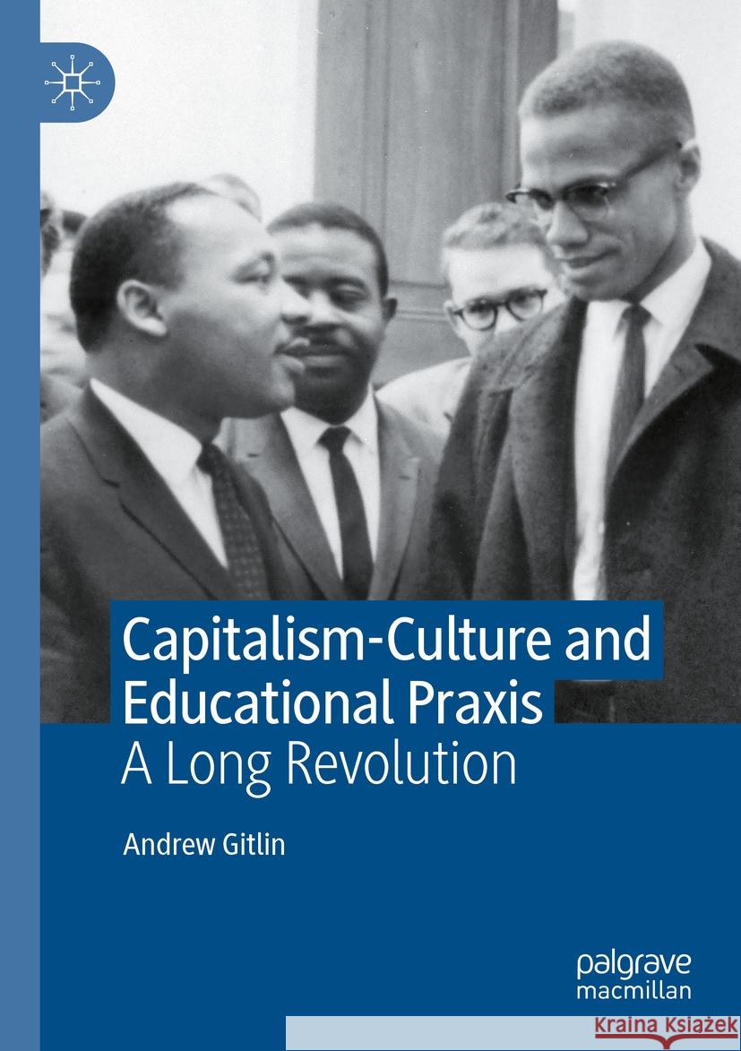 Capitalism-Culture and Educational Praxis: A Long Revolution Andrew Gitlin 9783031182136 Palgrave MacMillan