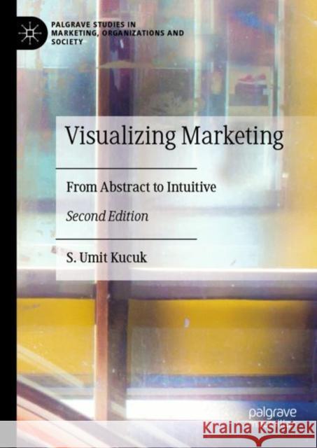 Visualizing Marketing: From Abstract to Intuitive S. Umit Kucuk 9783031182143 Palgrave MacMillan