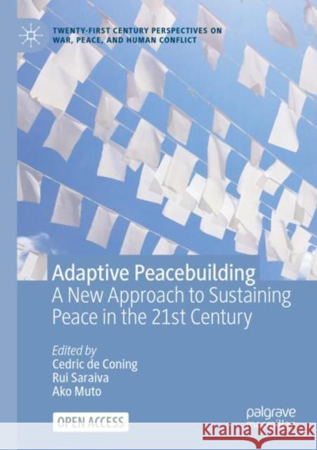 Adaptive Peacebuilding: A New Approach to Sustaining Peace in the 21st Century Cedric d Rui Saraiva Ako Muto 9783031182211 Springer International Publishing AG