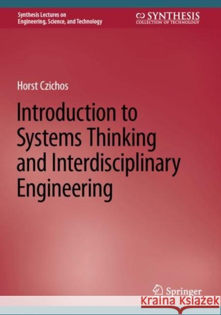 Introduction to Systems Thinking and Interdisciplinary Engineering Horst Czichos   9783031182389 Springer International Publishing AG