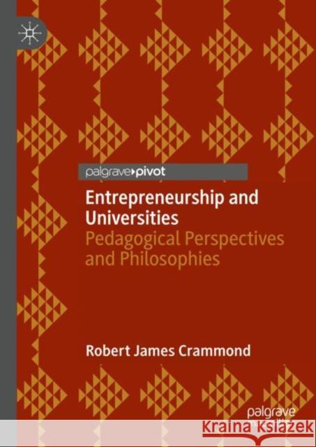 Entrepreneurship and Universities: Pedagogical Perspectives and Philosophies Robert James Crammond 9783031182426 Palgrave MacMillan