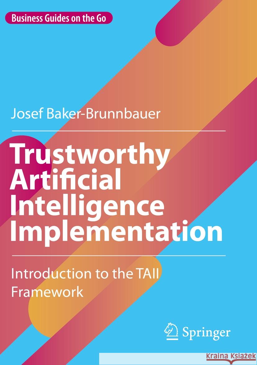 Trustworthy Artificial Intelligence Implementation Josef Baker-Brunnbauer 9783031182778 Springer International Publishing
