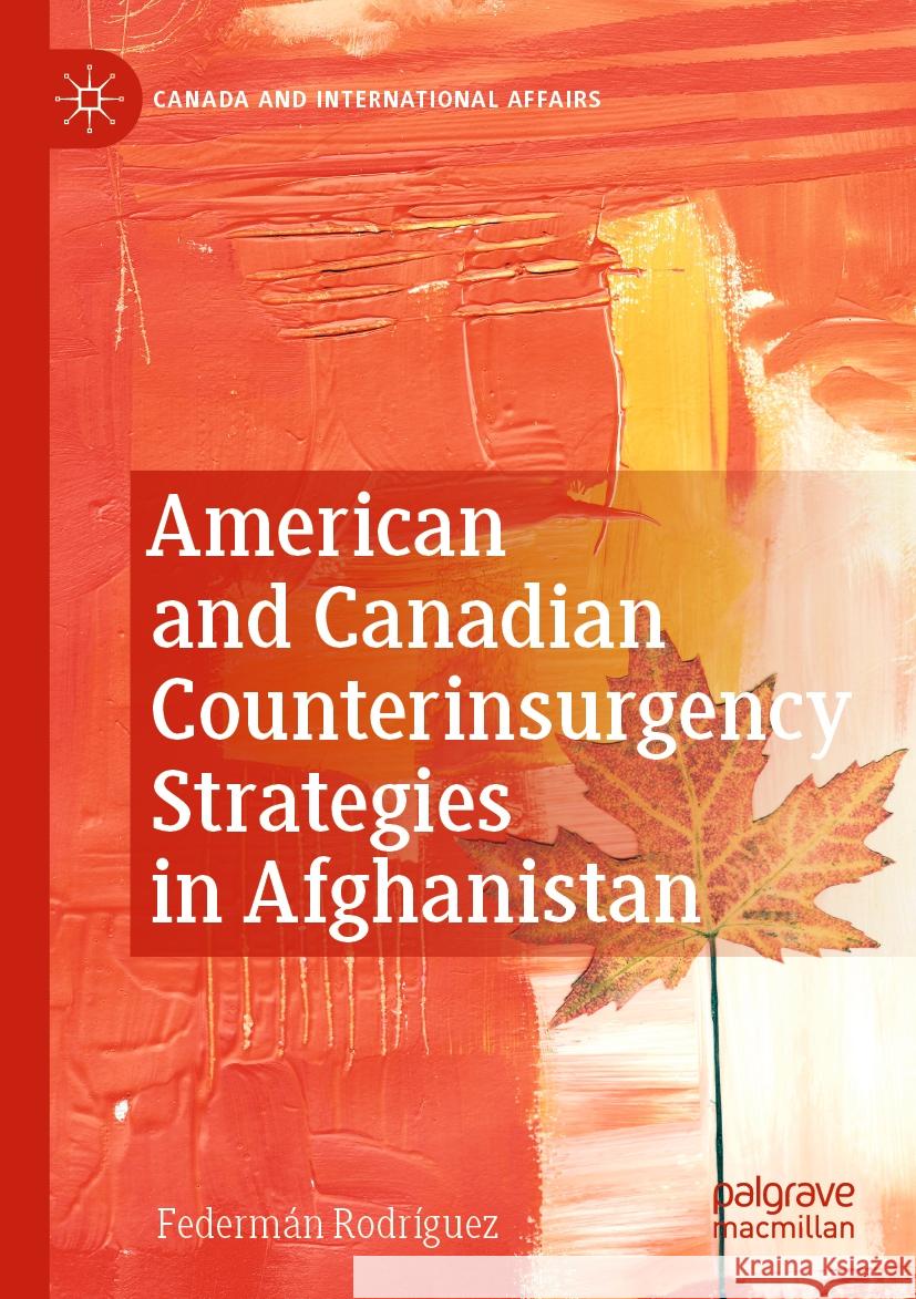 American and Canadian Counterinsurgency Strategies in Afghanistan Federmán Rodríguez 9783031182815 Springer International Publishing