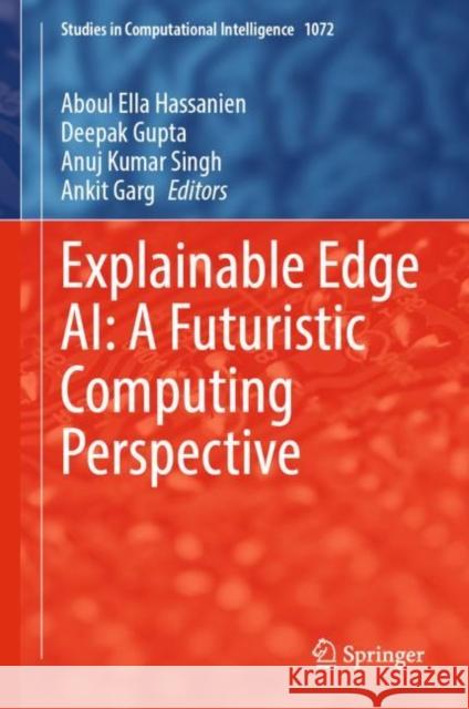 Explainable Edge AI: A Futuristic Computing Perspective Aboul Ella Hassanien Deepak Gupta Anuj Kumar Singh 9783031182914 Springer