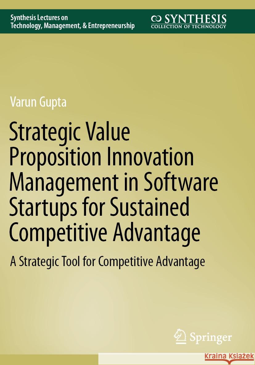 Strategic Value Proposition Innovation Management in Software Startups for Sustained Competitive Advantage Varun Gupta 9783031183249 Springer International Publishing