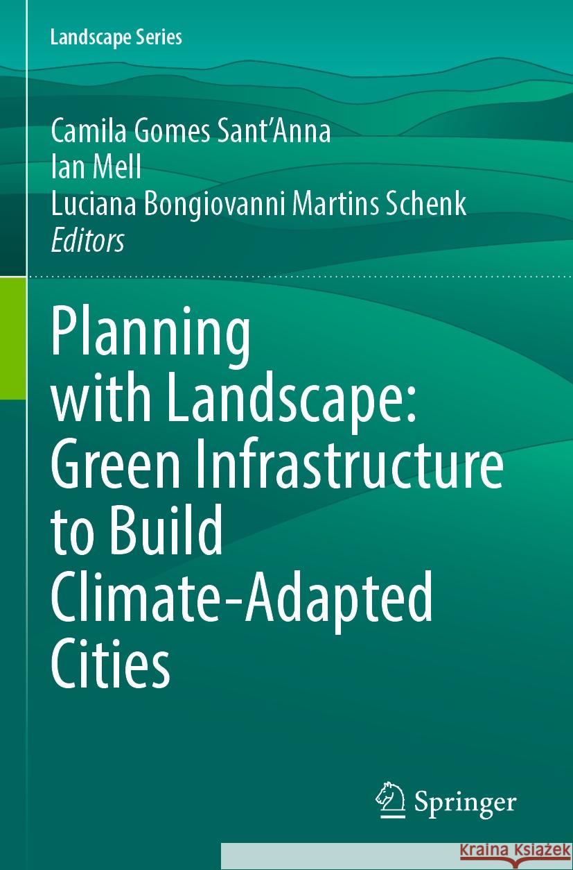 Planning with Landscape: Green Infrastructure to Build Climate-Adapted Cities Camila Gome Ian Mell Luciana Bongiovanni Martins Schenk 9783031183348