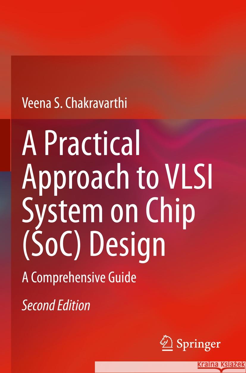 A Practical Approach to VLSI System on Chip (Soc) Design: A Comprehensive Guide Veena S. Chakravarthi 9783031183652