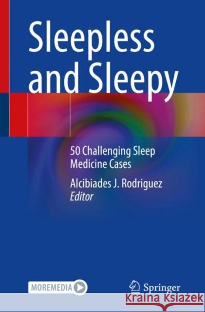 Sleepless and Sleepy: 50 Challenging Sleep Medicine Cases Alcibiades J. Rodriguez 9783031183737 Springer