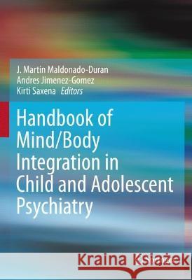 Handbook of Mind/Body Integration in Child and Adolescent Development Maldonado-Duran, J. Martin 9783031183768 Springer