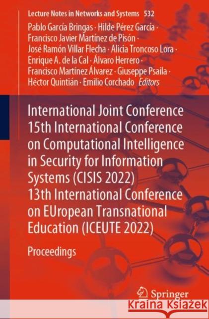 International Joint Conference 15th International Conference on Computational Intelligence in Security for Information Systems (CISIS 2022) 13th International Conference on EUropean Transnational Educ Pablo Garc? Hilde P?re Francisco Javier Mart?ne 9783031184086