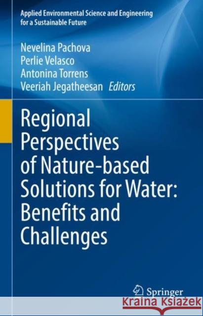 Regional Perspectives of Nature-based Solutions for Water: Benefits and Challenges Nevelina Pachova Perlie Velasco Antonina Torrens 9783031184116 Springer