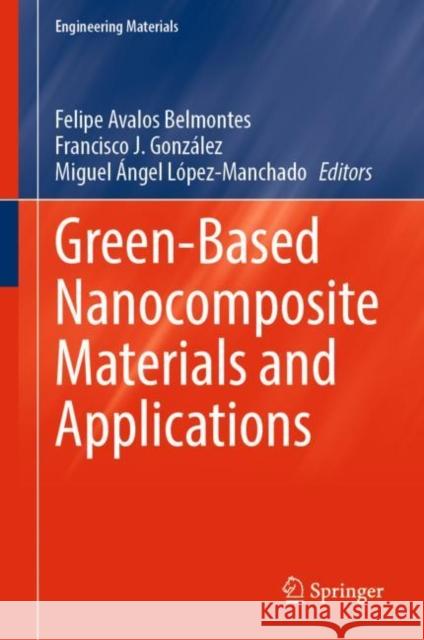 Green-Based Nanocomposite Materials and Applications Felipe Avalo Francisco J. Gonz?lez Miguel ?ngel L?pez-Manchado 9783031184277 Springer