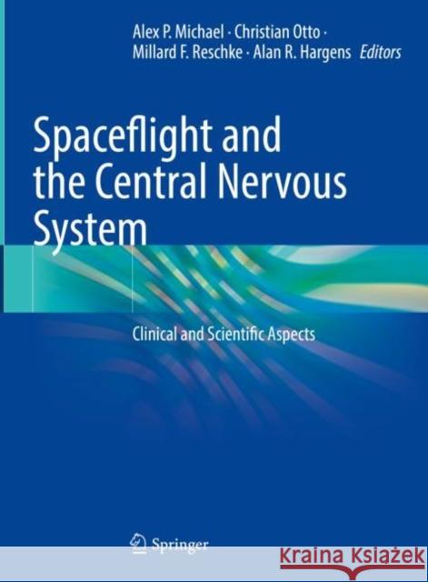 Spaceflight and the Central Nervous System: Clinical and Scientific Aspects Alex P. Michael Christian Otto Millard F. Reschke 9783031184390 Springer