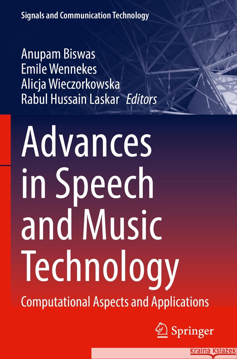 Advances in Speech and Music Technology: Computational Aspects and Applications Anupam Biswas Emile Wennekes Alicja Wieczorkowska 9783031184468