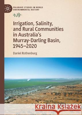 Irrigation, Salinity, and Rural Communities in Australia's Murray-Darling Basin, 1945–2020 Daniel Rothenburg 9783031184505 Palgrave MacMillan