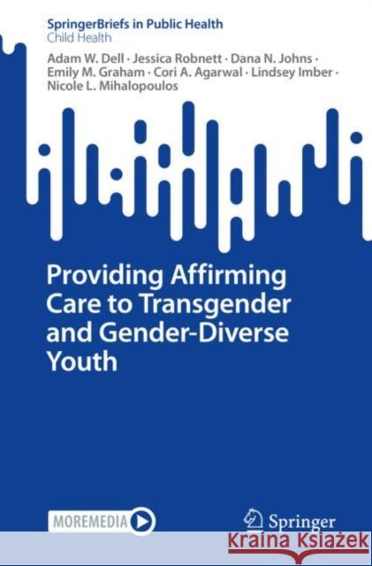 Providing Affirming Care to Transgender and Gender-Diverse Youth Adam W. Dell Jessica Robnett Dana N. Johns 9783031184543