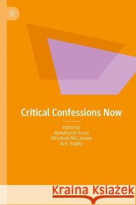 Critical Confessions Now Abdulhamit Arvas Afrodesia McCannon Kris Trujillo 9783031185076 Palgrave MacMillan