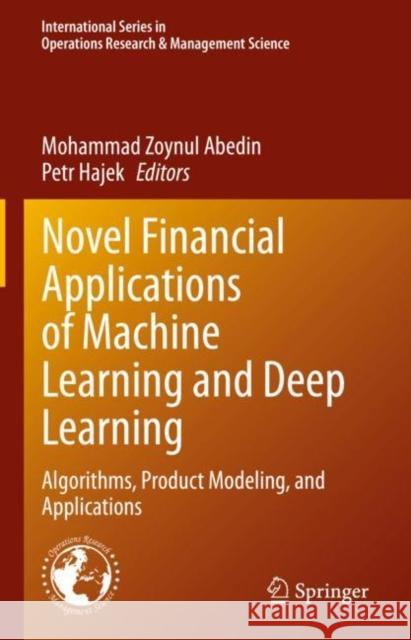 Novel Financial Applications of Machine Learning and Deep Learning: Algorithms, Product Modeling, and Applications Mohammad Zoynul Abedin Petr Hajek 9783031185519