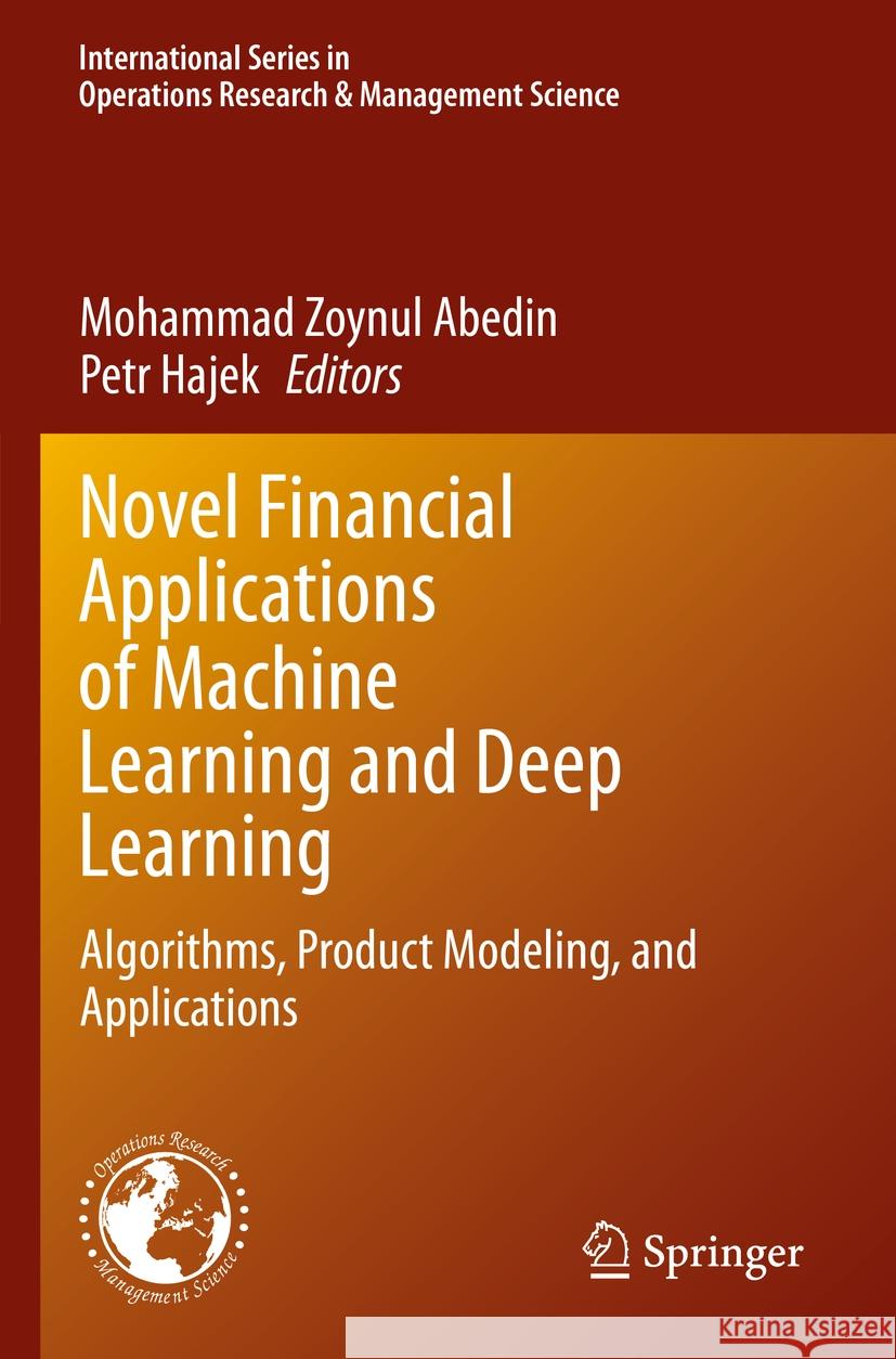 Novel Financial Applications of Machine Learning and Deep Learning: Algorithms, Product Modeling, and Applications Mohammad Zoynul Abedin Petr Hajek 9783031185540 Springer