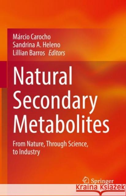 Natural Secondary Metabolites: From Nature, Through Science, to Industry M?rcio Carocho Sandrina Heleno Lillian Barros 9783031185861 Springer