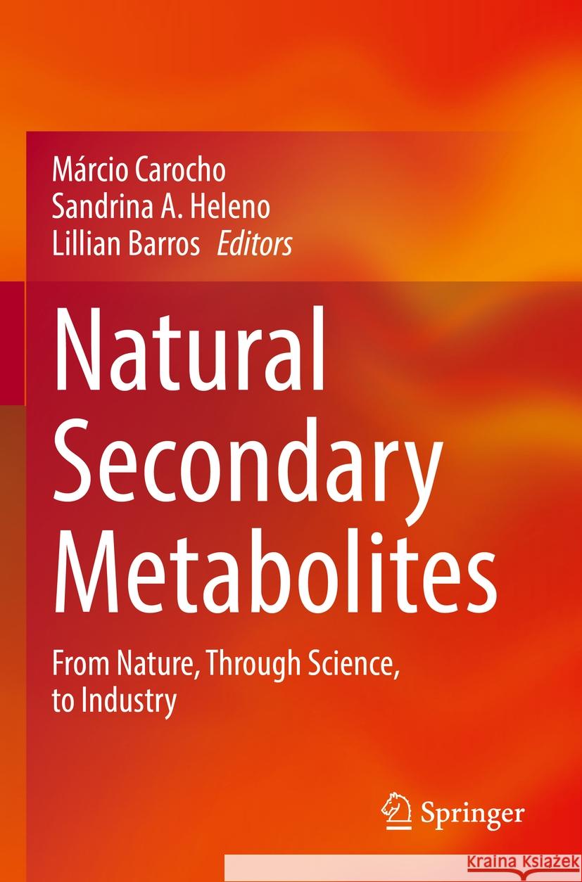 Natural Secondary Metabolites: From Nature, Through Science, to Industry M?rcio Carocho Sandrina A. Heleno Lillian Barros 9783031185892 Springer