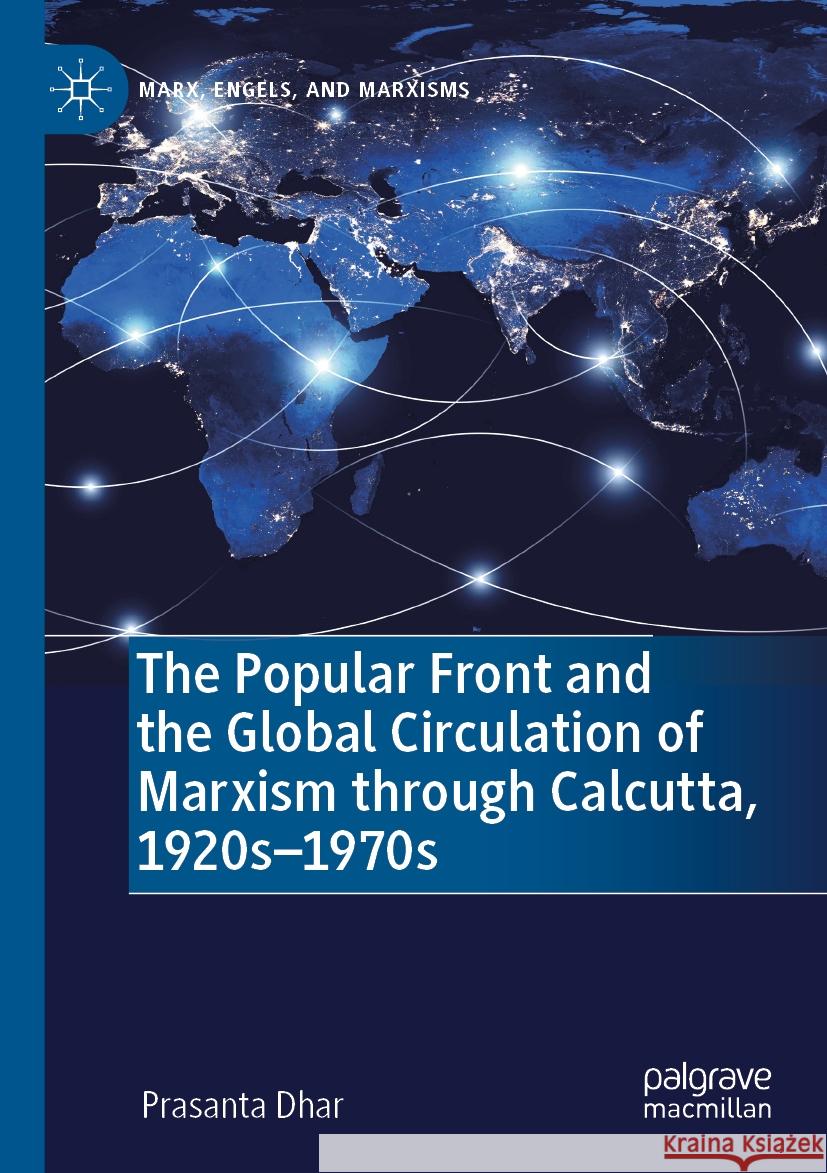 The Popular Front and the Global Circulation of Marxism Through Calcutta, 1920s-1970s Prasanta Dhar 9783031186196 Palgrave MacMillan