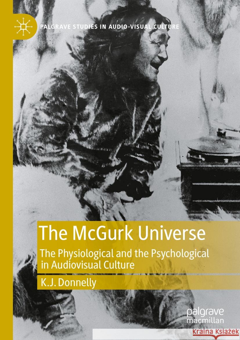 The McGurk Universe: The Physiological and the Psychological in Audiovisual Culture K. J. Donnelly 9783031186356 Palgrave MacMillan
