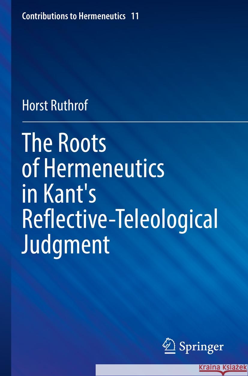 The Roots of Hermeneutics in Kant's Reflective-Teleological Judgment Horst Ruthrof 9783031186394 Springer