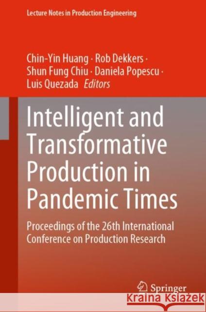 Intelligent and Transformative Production in Pandemic Times: Proceedings of the 26th International Conference on Production Research Chin-Yin Huang Rob Dekkers Shun Fung Chiu 9783031186400 Springer