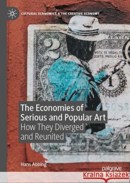 The Economies of Serious and Popular Art: How They Diverged and Reunited Hans Abbing 9783031186479 Palgrave MacMillan