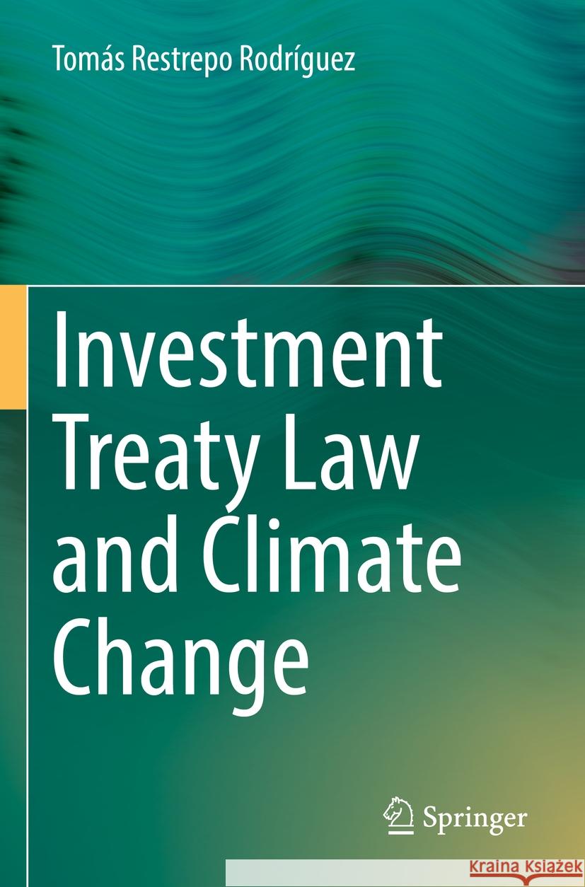 Investment Treaty Law and Climate Change Tom?s Restrep 9783031186578 Springer