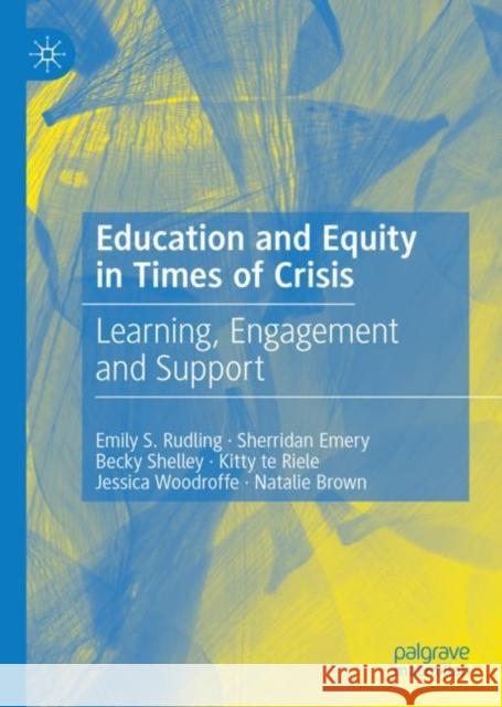 Education and Equity in Times of Crisis: Learning, Engagement and Support Emily S. Rudling Sherridan Emery Becky Shelley 9783031186707