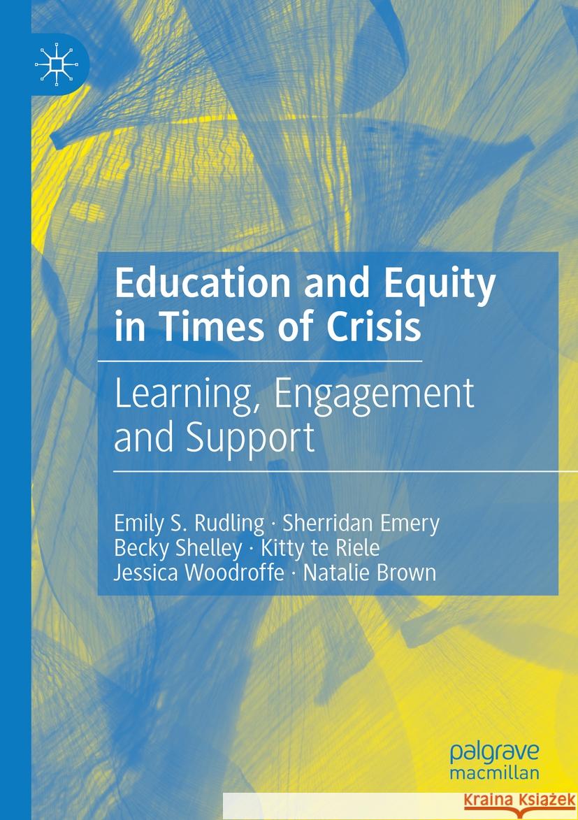 Education and Equity in Times of Crisis: Learning, Engagement and Support Emily S. Rudling Sherridan Emery Becky Shelley 9783031186738