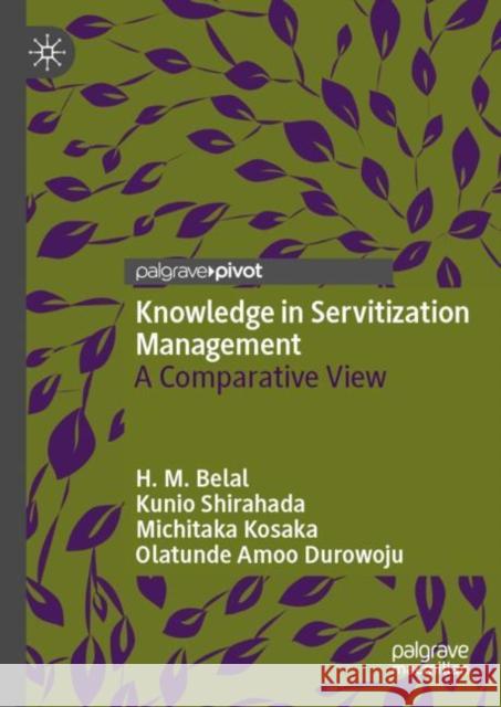 Knowledge in Servitization Management: A Comparative View H. M. Belal Kunio Shirahada Michitaka Kosaka 9783031186868 Palgrave MacMillan