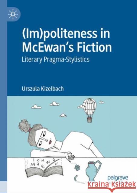 (Im)Politeness in McEwan's Fiction: Literary Pragma-Stylistics Kizelbach, Urszula 9783031186899 Palgrave MacMillan