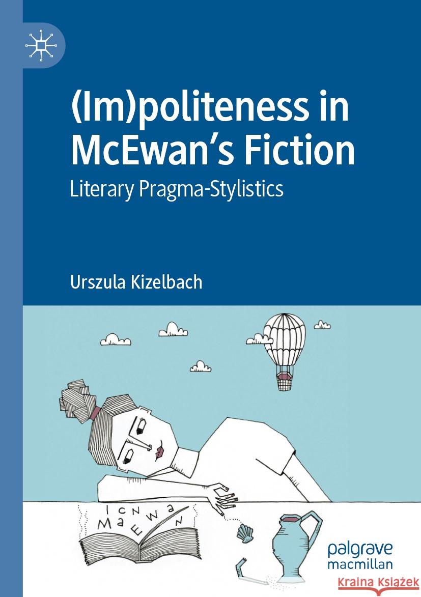 (Im)Politeness in McEwan's Fiction: Literary Pragma-Stylistics Urszula Kizelbach 9783031186929 Palgrave MacMillan