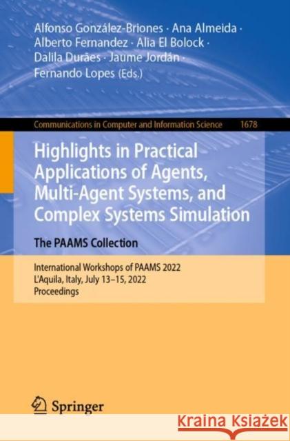 Highlights in Practical Applications of Agents, Multi-Agent Systems, and Complex Systems Simulation. The PAAMS Collection: International Workshops of PAAMS 2022, L'Aquila, Italy, July 13–15, 2022, Pro Alfonso Gonz?lez-Briones Ana Almeida Alberto Fernandez 9783031186967 Springer