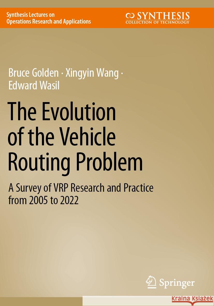 The Evolution of the Vehicle Routing Problem: A Survey of Vrp Research and Practice from 2005 to 2022 Bruce Golden Xingyin Wang Edward Wasil 9783031187186