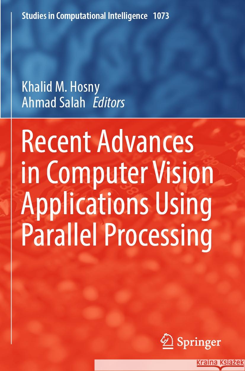 Recent Advances in Computer Vision Applications Using Parallel Processing Khalid M. Hosny Ahmad Salah 9783031187377 Springer