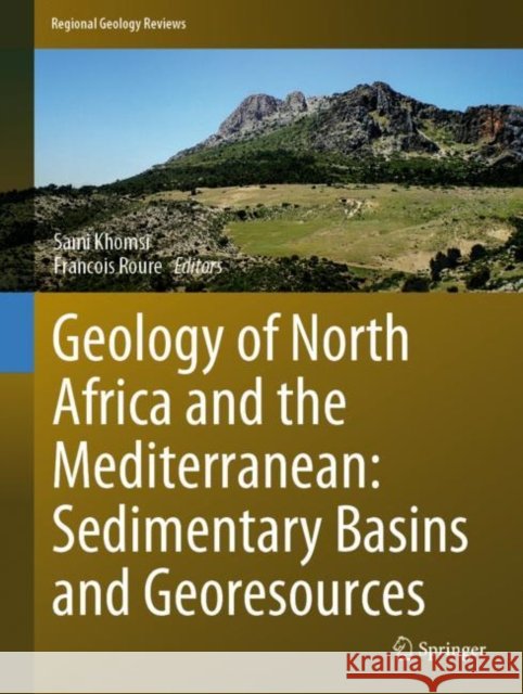 Geology of North Africa and the Mediterranean: Sedimentary Basins and Georesource Sami Khomsi Francois Roure 9783031187469 Springer
