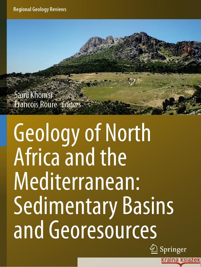 Geology of North Africa and the Mediterranean: Sedimentary Basins and Georesources Sami Khomsi Francois Roure 9783031187490 Springer
